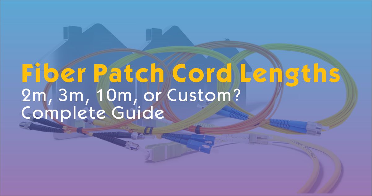 2m, 3m, 10m, or Custom? Complete Guide to Fiber Patch Cord Lengths