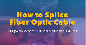 How to Splice Fiber Optic Cable Step-by-Step Fusion Splicing Guide.jpg