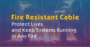 Fire Resistant Cable – Protect Lives and Keep Systems Running in Any Fire.jpg