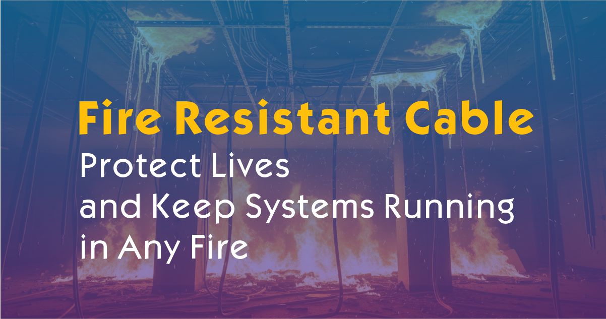 Fire Resistant Cable – Protect Lives and Keep Systems Running in Any Fire