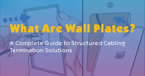 What Are Wall Plates-A Complete Guide to Structured Cabling Termination Solutions.jpg