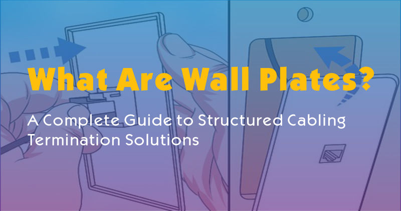 What Are Wall Plates? A Complete Guide to Structured Cabling Termination Solutions