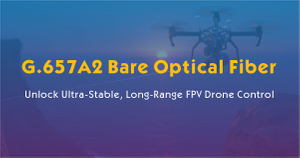 G.657A2 Bare Optical Fiber-Unlock Ultra-Stable, Long-Range FPV Drone Control.jpg