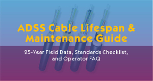 ADSS Cable Lifespan & Maintenance Guide-25-Year Field Data Standards Checklist and Operator FAQ.jpg