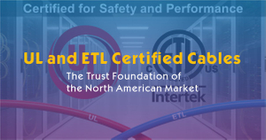 UL and ETL Certified Cables- The Trust Foundation of the North American Market.jpg