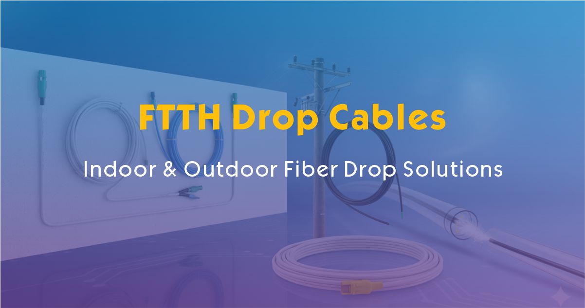 FTTH Drop Cables | Indoor & Outdoor Fiber Drop Solutions