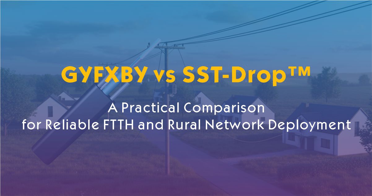 GYFXBY vs SST-Drop™: A Practical Comparison for Reliable FTTH and Rural Network Deployment