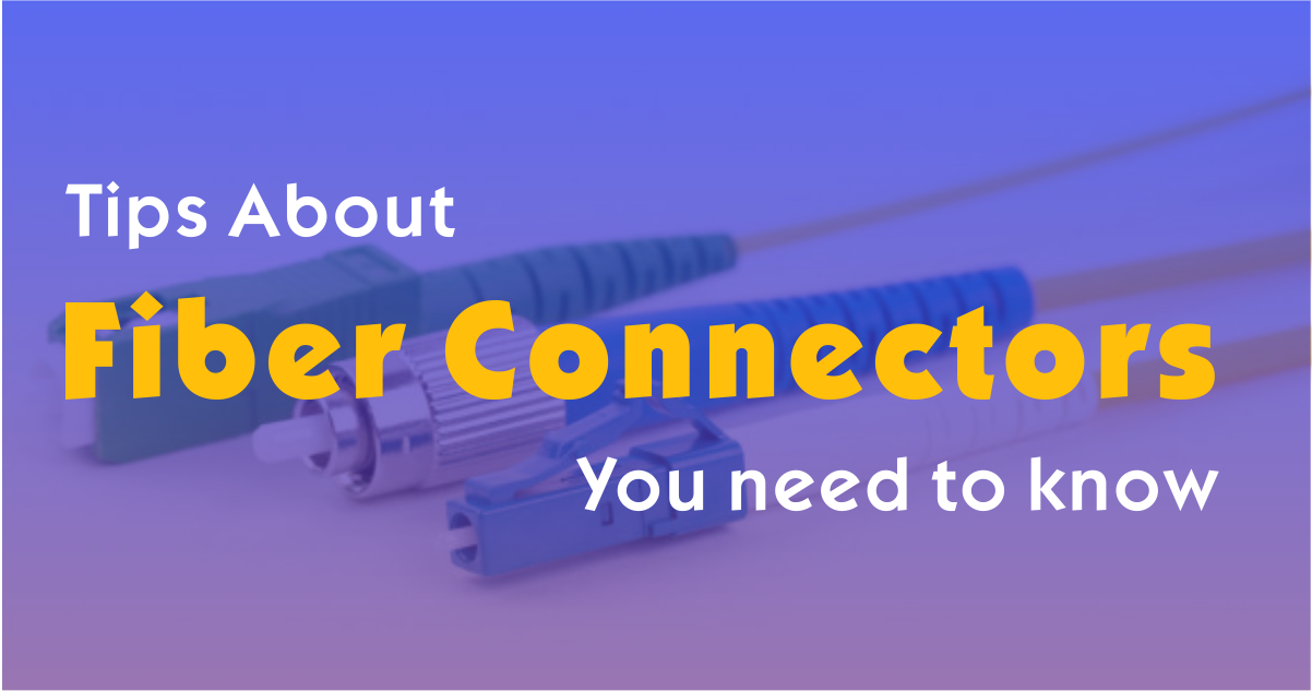 Tips about Fiber Optic Connectors - You need to know