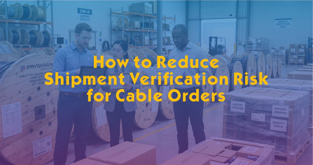 How to Reduce Shipment Verification Risk for Cable Orders