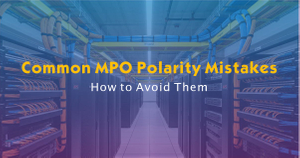 Common MPO Polarity Mistakes and How to Avoid Them.jpg