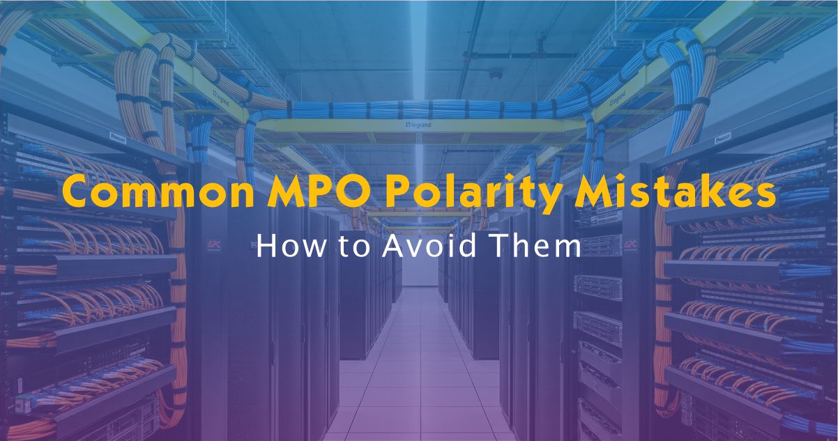Common MPO Polarity Mistakes and How to Avoid Them
