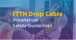FTTH Drop Cable Installation Safety Guidelines.jpg