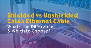 Shielded vs Unshielded Cat6a Ethernet Cable.jpg