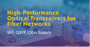 High-Performance Optical Transceivers for Fiber Networks – SFP, QSFP, OEM Supply.jpg