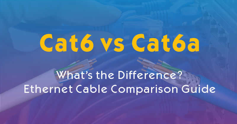 Cat6 vs Cat6a: What’s the Difference? | Ethernet Cable Comparison Guide