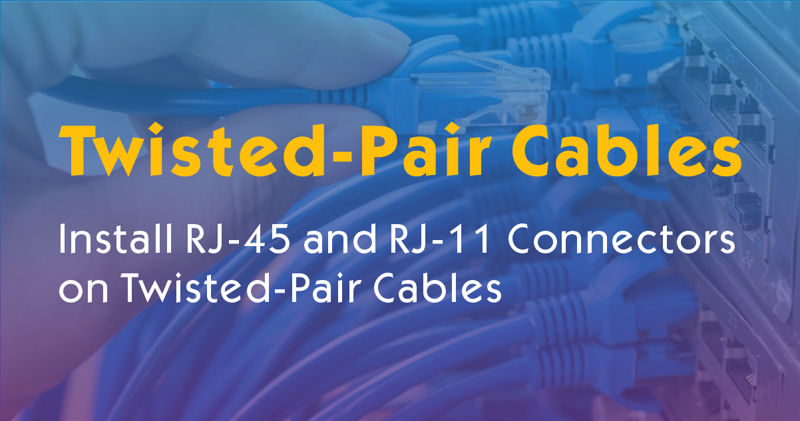 How to Install RJ-45 and RJ-11 Connectors on Twisted-Pair Cables？