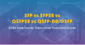 SFP vs SFP28 vs QSFP28 vs QSFP-DD-OSFP-2026 Data Center Transceiver Selection Guide.jpg