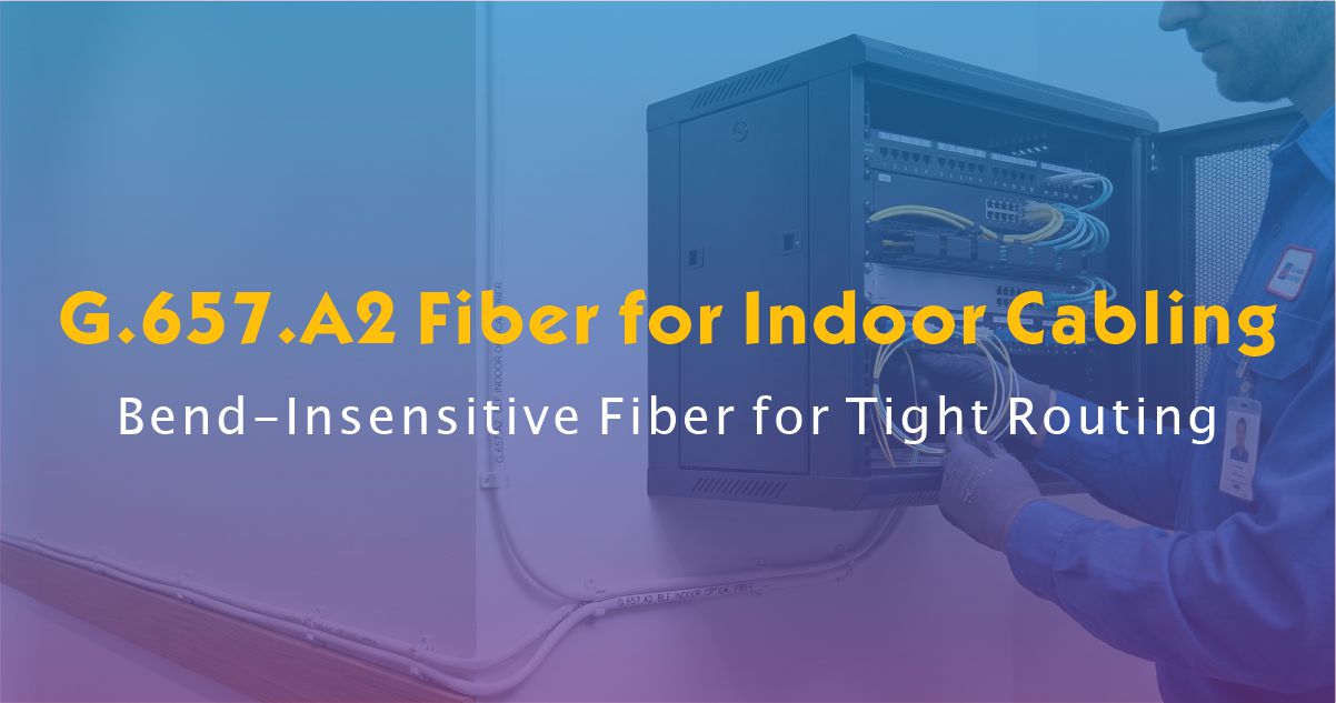 G.657.A2 Fiber for Indoor Cabling | Bend-Insensitive Fiber for Tight Routing
