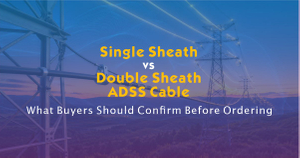 Single Sheath vs Double Sheath ADSS Cable.jpg
