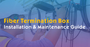 Fiber Termination Box Installation & Maintenance Guide.jpg