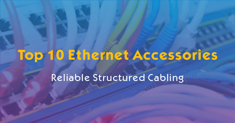 Top 10 Ethernet Accessories for Reliable Structured Cabling