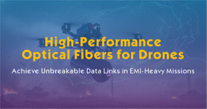 High-Performance Optical Fibers for Drones-Achieve Unbreakable Data Links in EMI-Heavy Missions.jpg