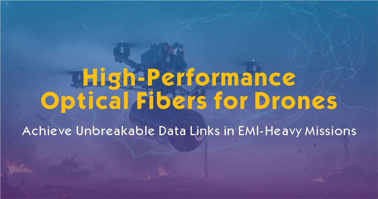 High-Performance Optical Fibers for Drones: Achieve Unbreakable Data Links in EMI-Heavy Missions