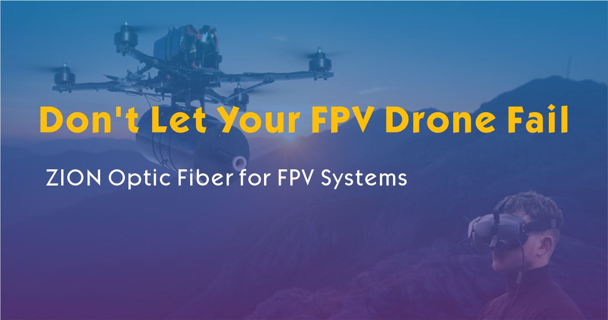 Don't Let Your FPV Drone Fail: ZION Optic Fiber for FPV Systems