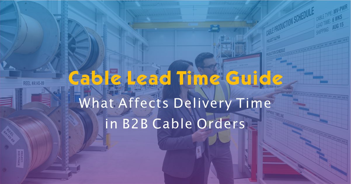 Cable Lead Time Guide: What Affects Delivery Time in B2B Cable Orders?