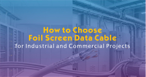How to Choose Foil Screen Data Cable for Industrial and Commercial Projects.jpg