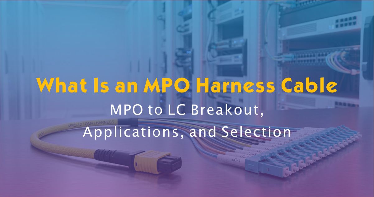 What Is an MPO Harness Cable?