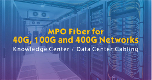MPO Fiber for 40G, 100G and 400G Networks.jpg