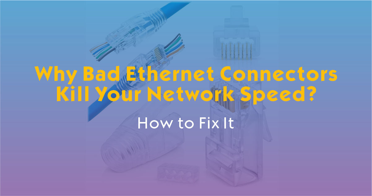 Why Bad Ethernet Connectors Kill Your Network Speed (And How to Fix It)