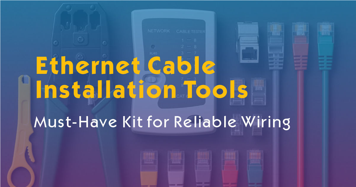 Ethernet Cable Installation Tools: Must-Have Kit for Reliable Wiring