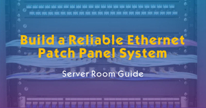 Build a Reliable Ethernet Patch Panel System-Server Room Guide.jpg