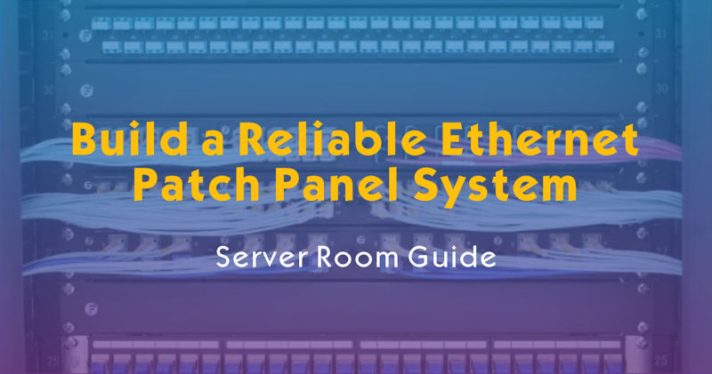 Build a Reliable Ethernet Patch Panel System | Server Room Guide