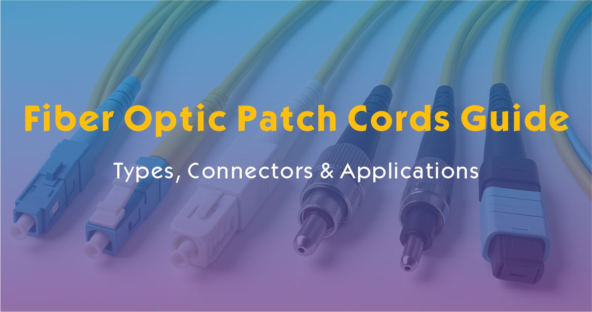 Fiber Optic Patch Cords Guide | Types, Connectors & Applications