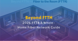 2026 FTTR & Whole-Home Fiber Network Guide.jpg