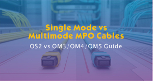 Single Mode vs Multimode MPO Cables- OS2 vs OM3-OM4-OM5 Guide.jpg