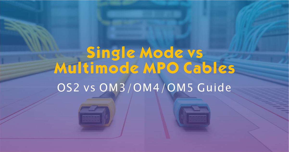 Single Mode vs Multimode MPO Cables: OS2 vs OM3/OM4/OM5 Guide