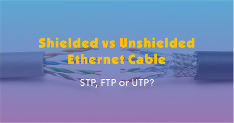 Shielded vs Unshielded Ethernet Cable-STP, FTP or UTP.jpg