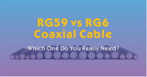RG59 vs RG6 Coaxial Cable-Which One Do You Really Need.jpg