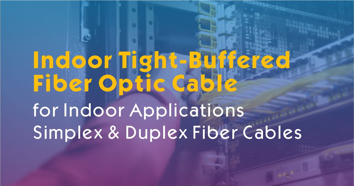 Tight-Buffered Fiber Optic Cables for Indoor Applications | Simplex & Duplex Fiber Cables