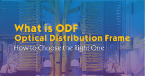 What is an Optical Distribution Frame (ODF) and How to Choose the Right One.jpg