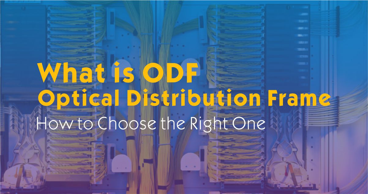What is an Optical Distribution Frame (ODF) and How to Choose the Right One
