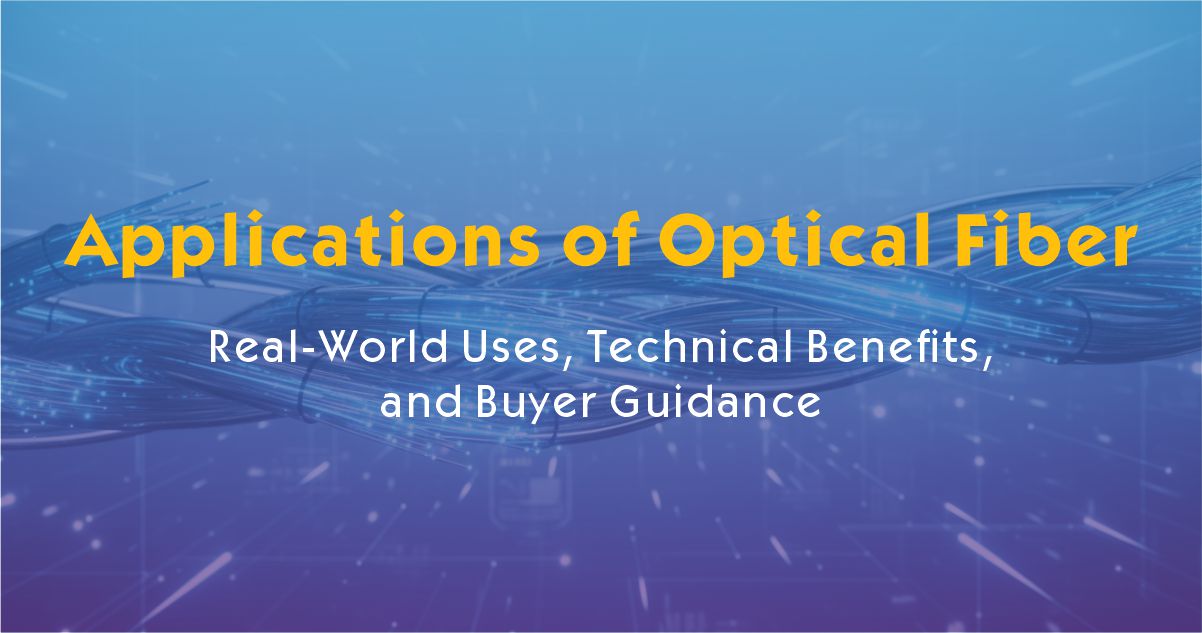 Applications of Optical Fiber: Real-World Uses, Technical Benefits, and Buyer Guidance