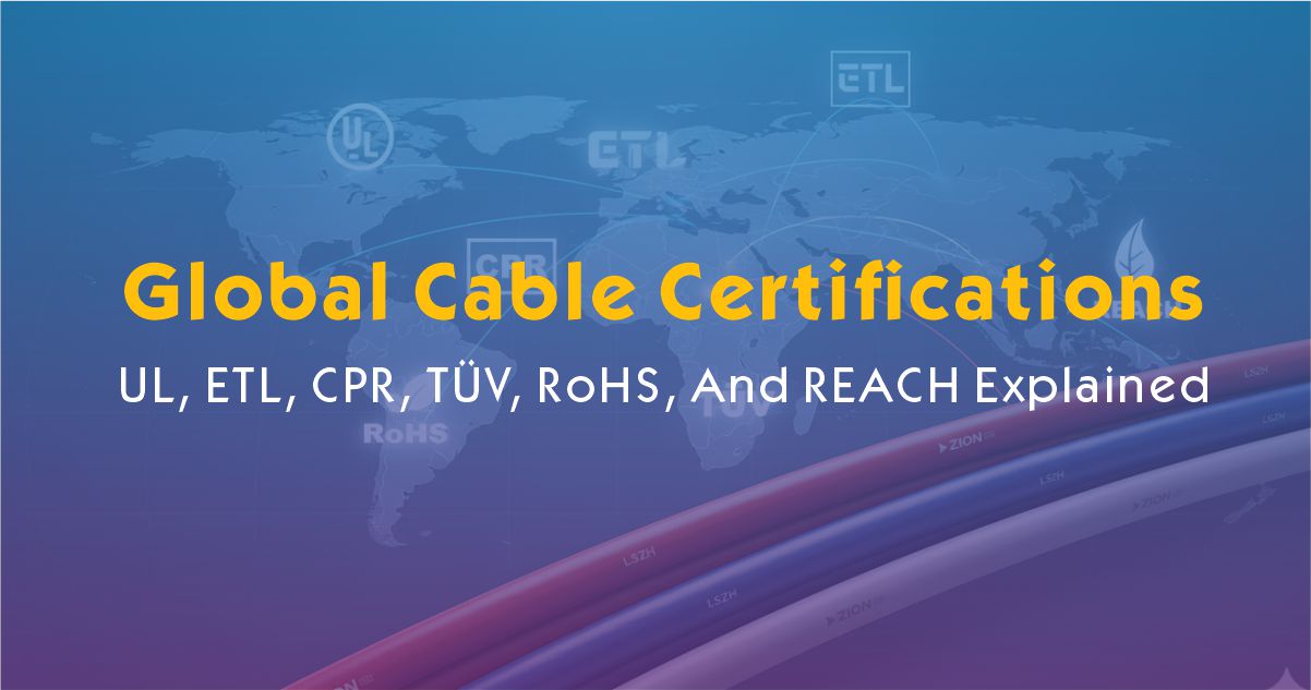 Zion Communication's Global Cable Certifications: UL, ETL, CPR, TÜV, RoHS, And REACH Explained