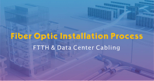 Fiber Optic Installation Process 2026 Guide-ZION Communication FTTH & Data Center Cabling.jpg