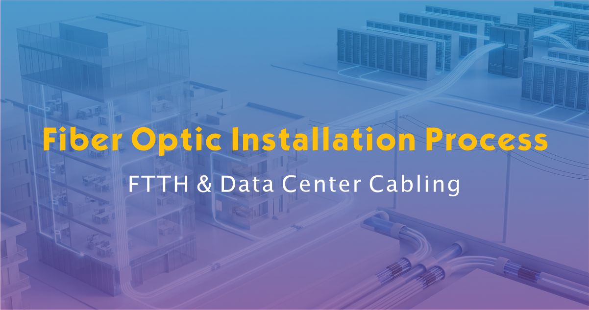 Fiber Optic Installation Process 2026 Guide | ZION Communication FTTH & Data Center Cabling