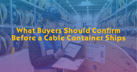 What Buyers Should Confirm Before a Cable Container Ships | ZION ...